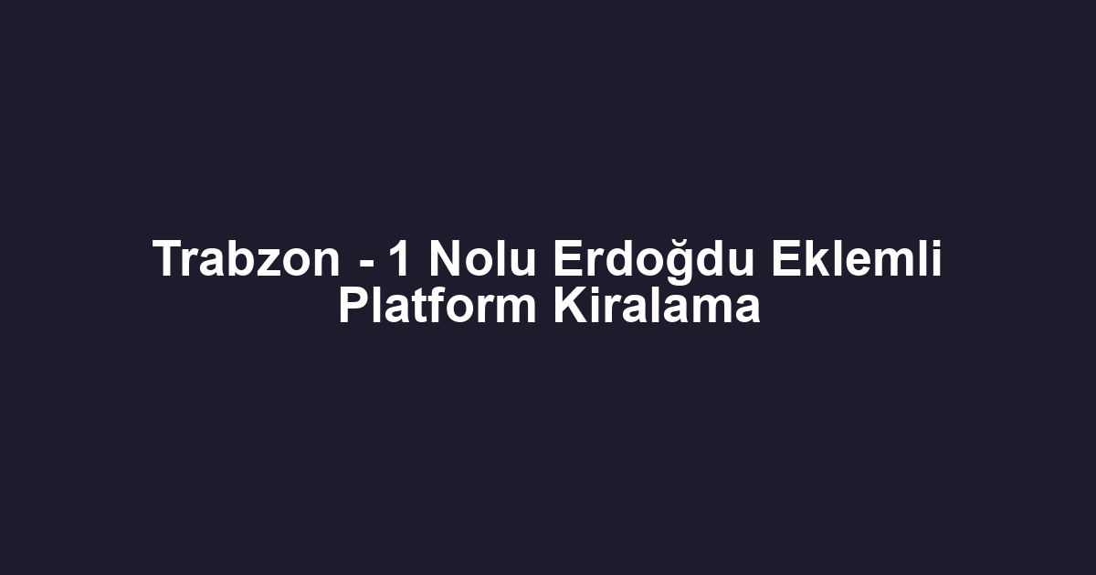 Trabzon - 1 Nolu Erdoğdu Eklemli Platform Kiralama