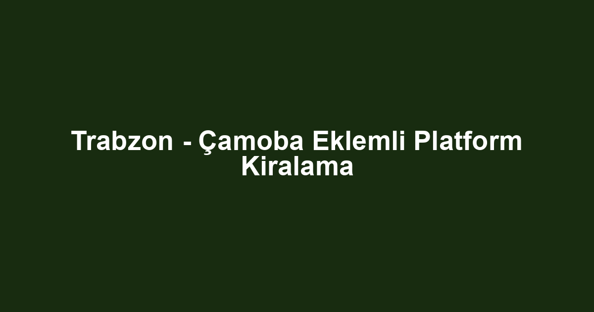 Trabzon - Çamoba Eklemli Platform Kiralama
