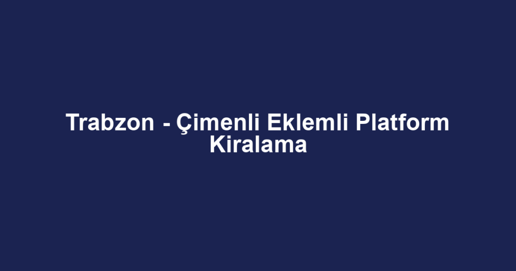 Trabzon - Çimenli Eklemli Platform Kiralama