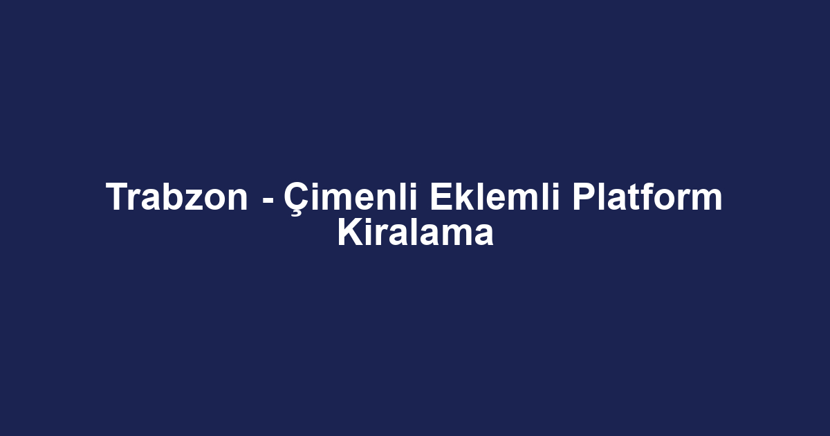 Trabzon - Çimenli Eklemli Platform Kiralama