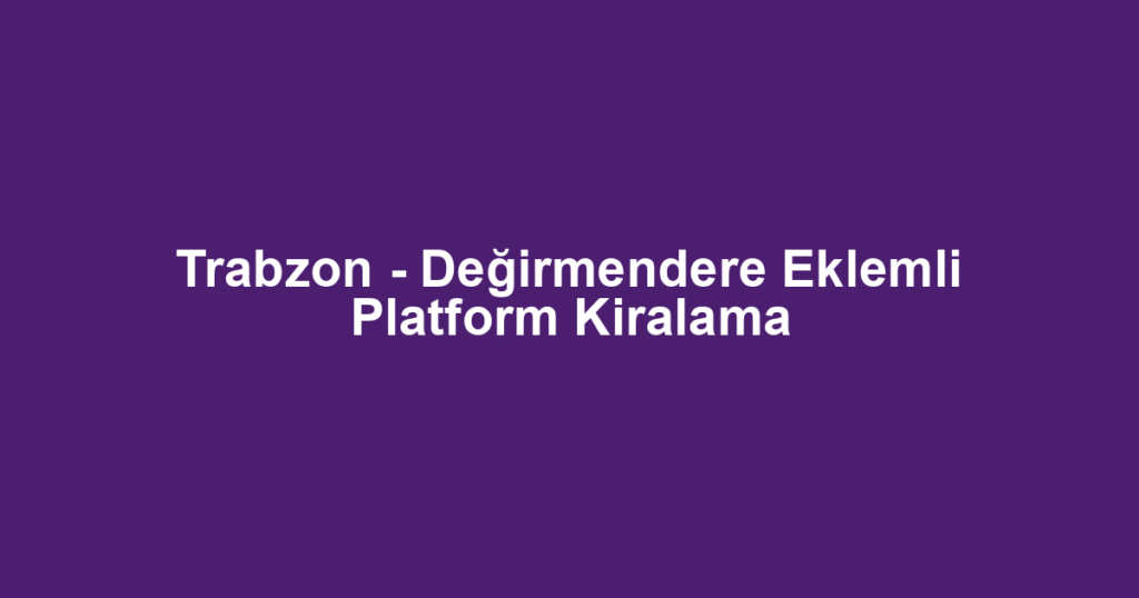 Trabzon - Değirmendere Eklemli Platform Kiralama