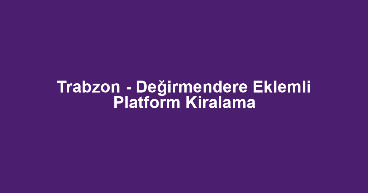 Trabzon - Değirmendere Eklemli Platform Kiralama