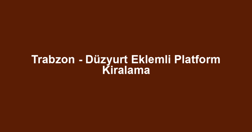 Trabzon - Düzyurt Eklemli Platform Kiralama