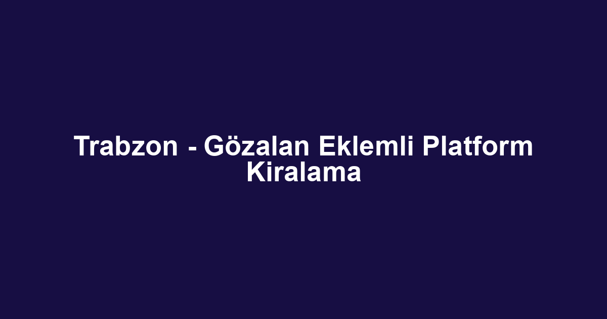 Trabzon - Gözalan Eklemli Platform Kiralama
