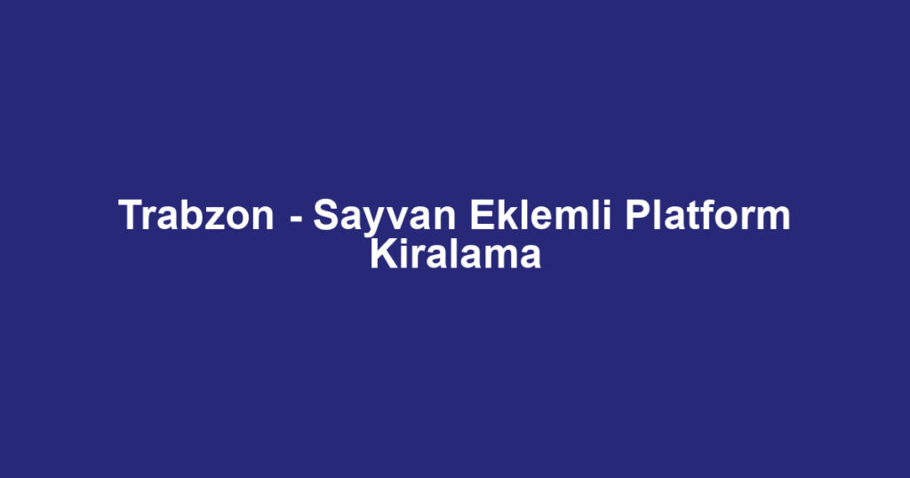 Trabzon - Sayvan Eklemli Platform Kiralama