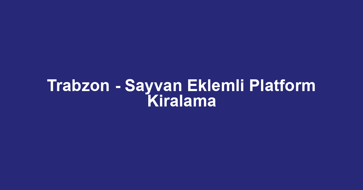 Trabzon - Sayvan Eklemli Platform Kiralama