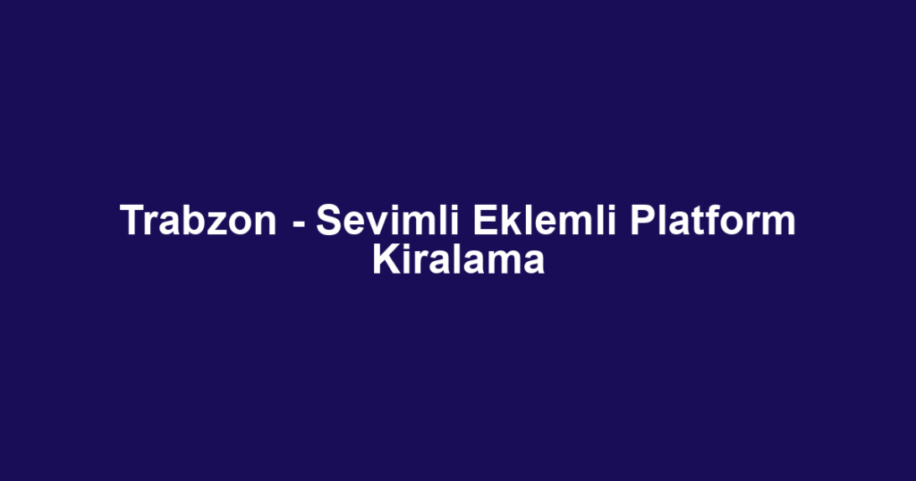 Trabzon - Sevimli Eklemli Platform Kiralama