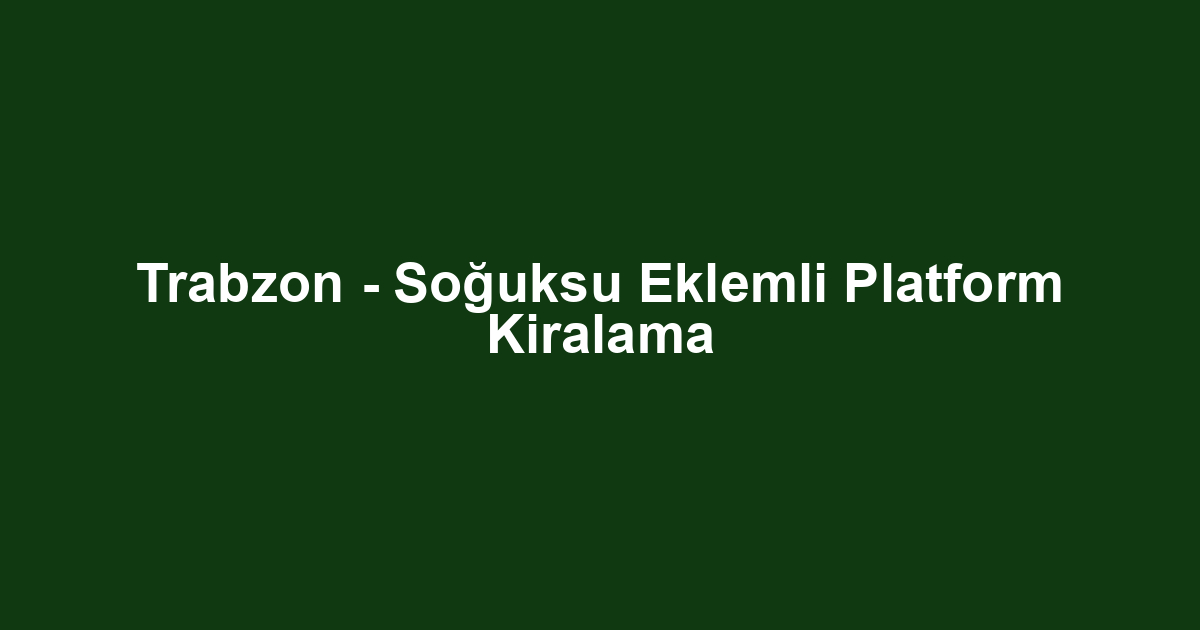 Trabzon - Soğuksu Eklemli Platform Kiralama