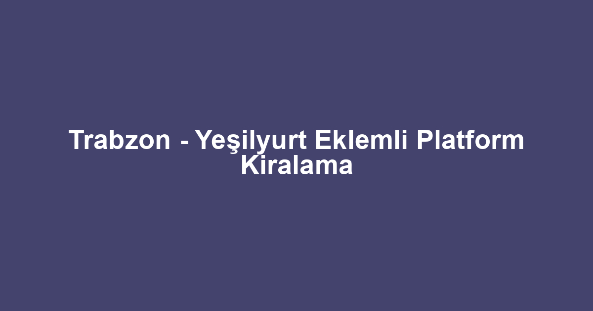 Trabzon - Yeşilyurt Eklemli Platform Kiralama