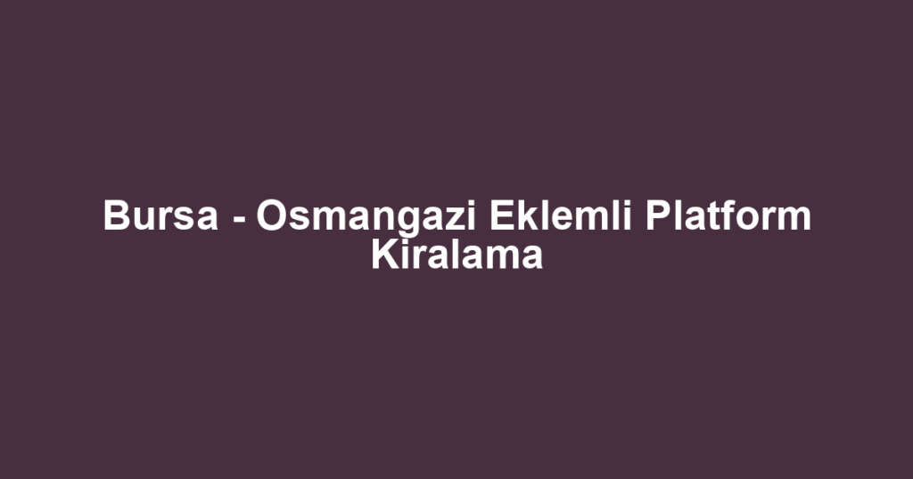 Bursa - Osmangazi Eklemli Platform Kiralama