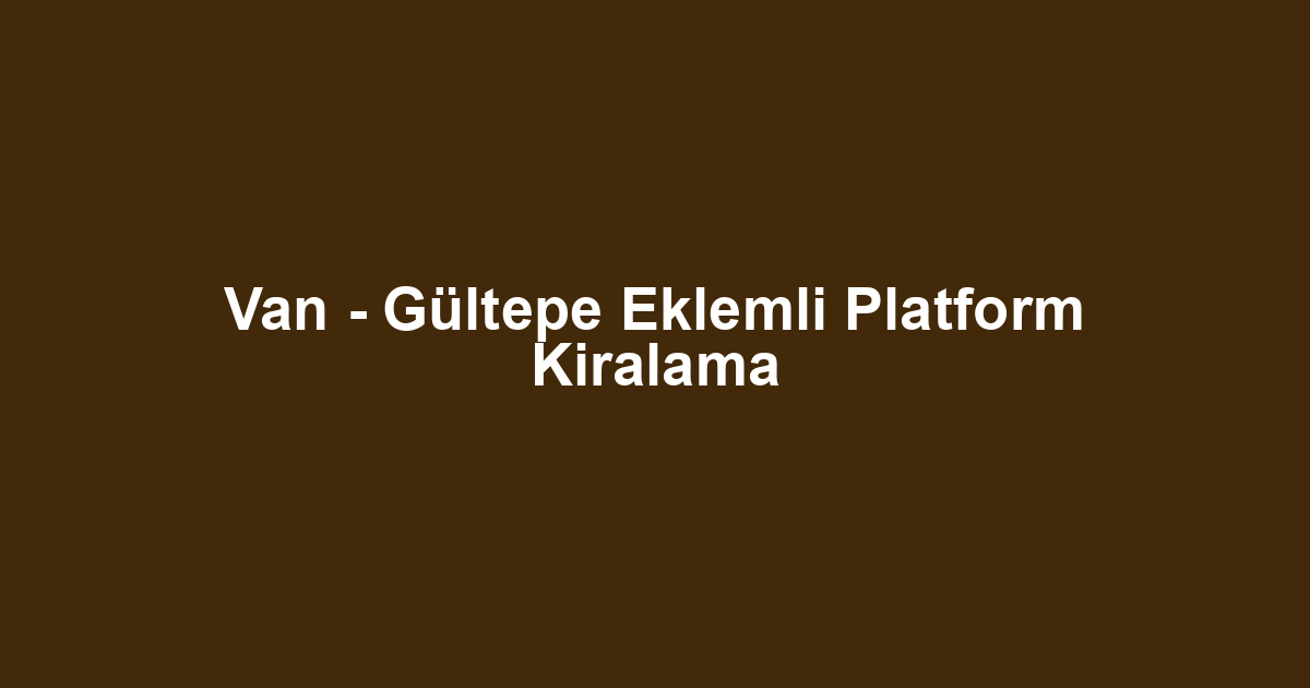 Van - Gültepe Eklemli Platform Kiralama