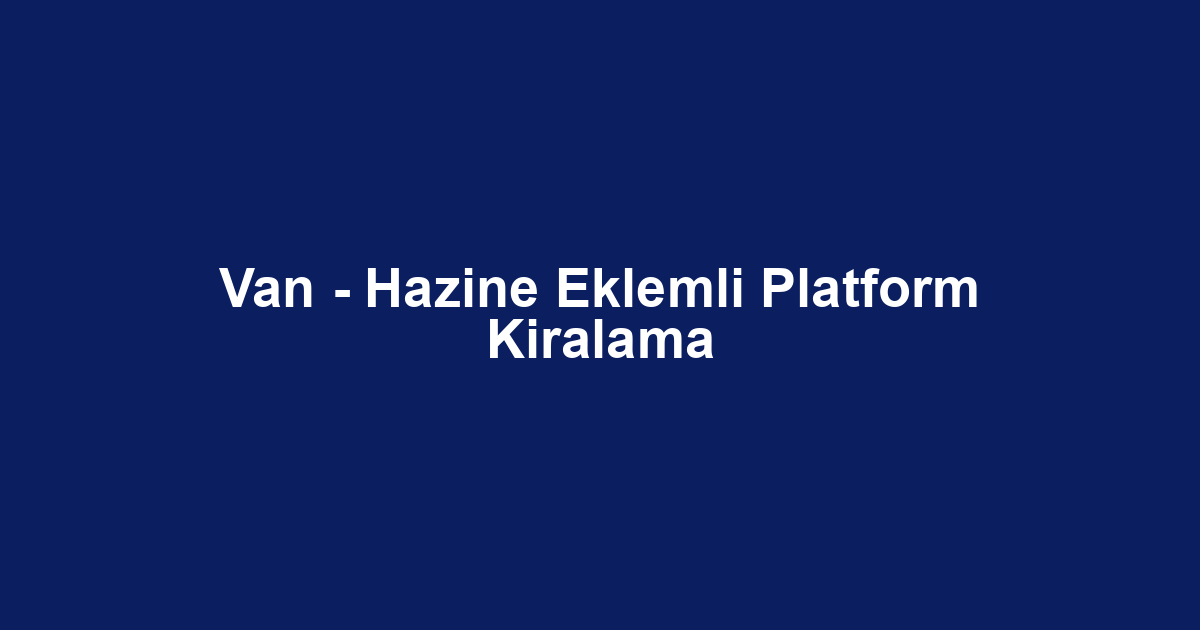 Van - Hazine Eklemli Platform Kiralama