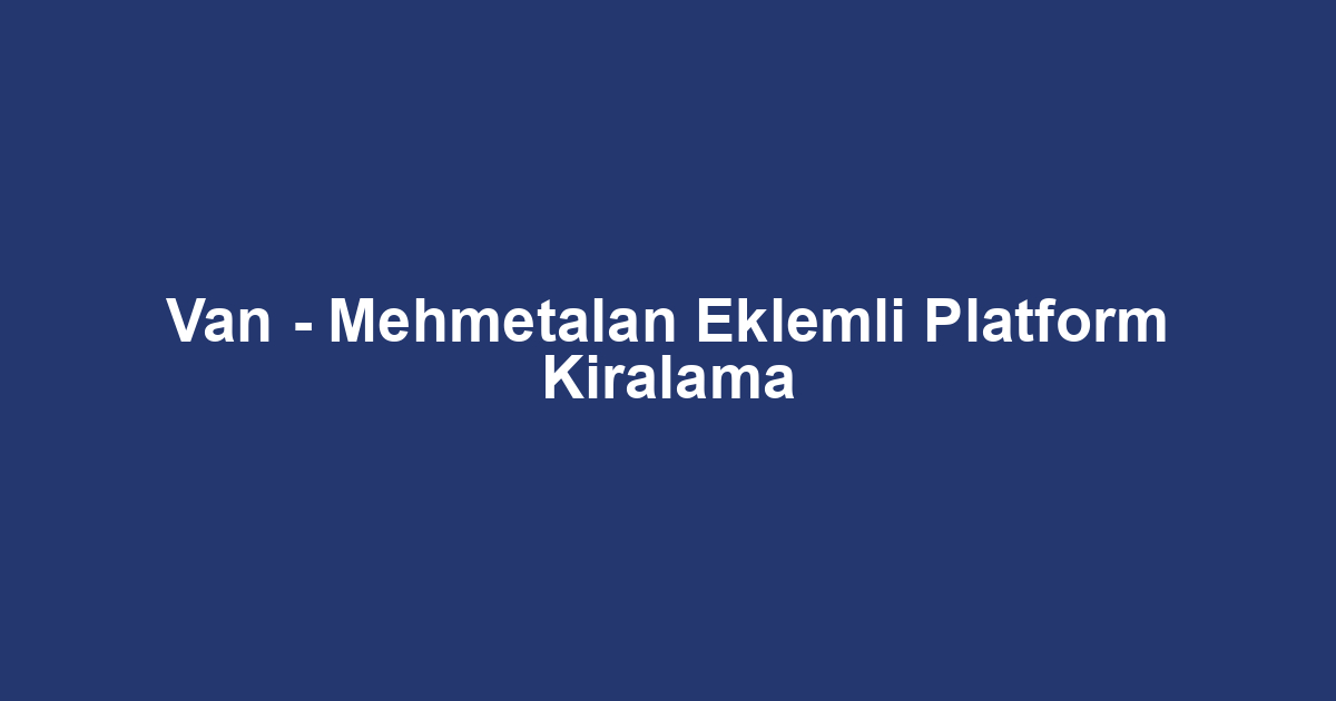 Van - Mehmetalan Eklemli Platform Kiralama