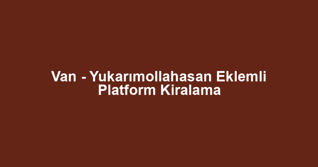 Van - Yukarımollahasan Eklemli Platform Kiralama