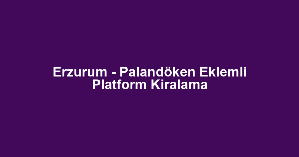 Erzurum - Palandöken Eklemli Platform Kiralama
