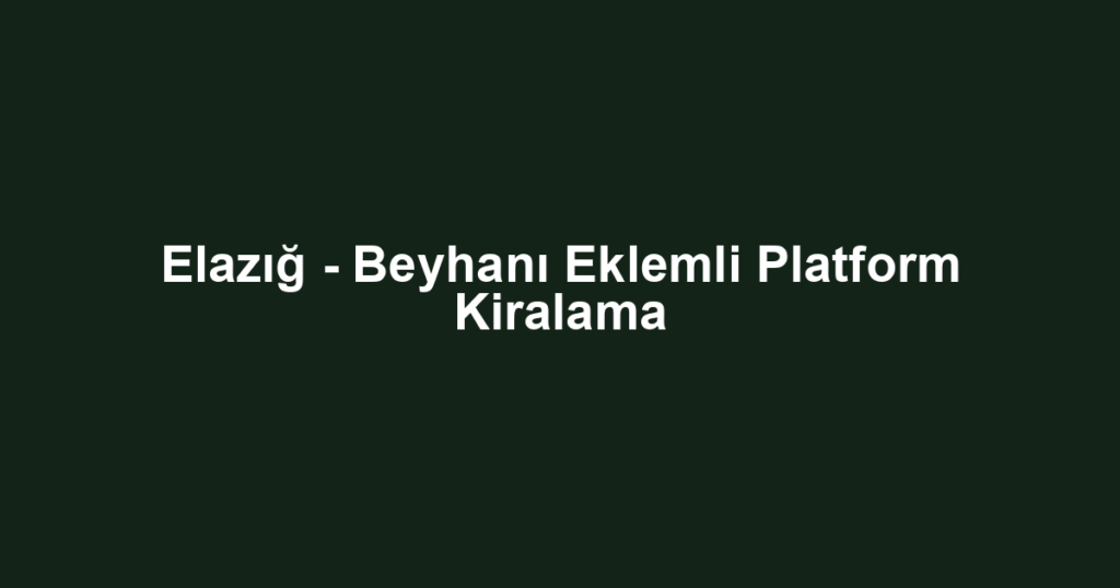 Elazığ - Beyhanı Eklemli Platform Kiralama