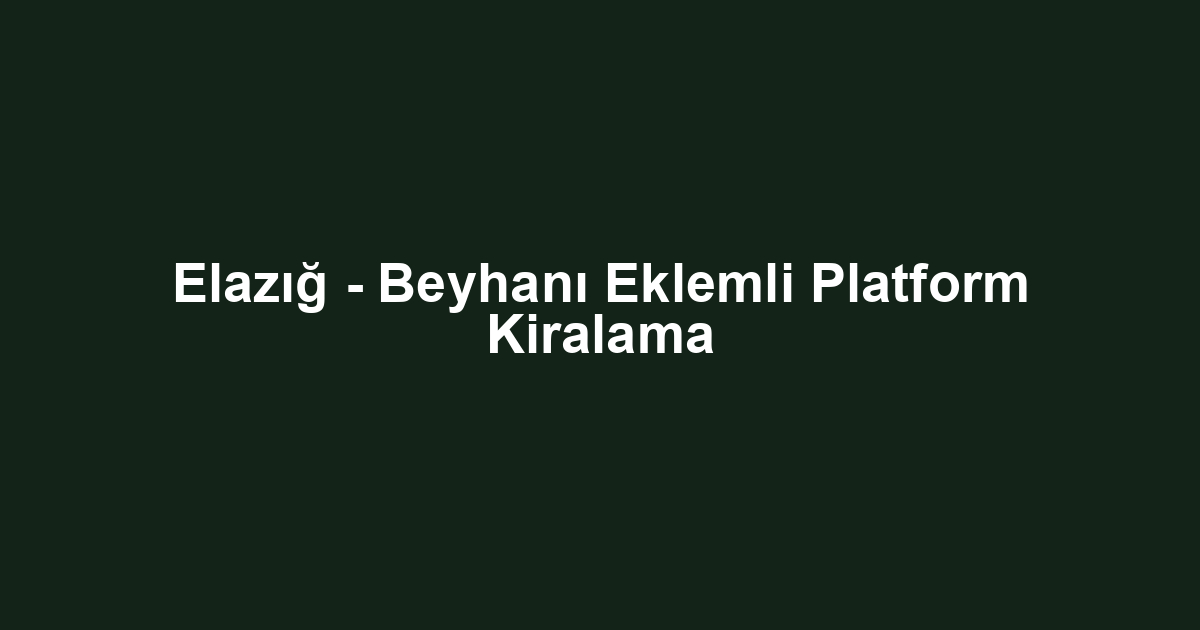 Elazığ - Beyhanı Eklemli Platform Kiralama