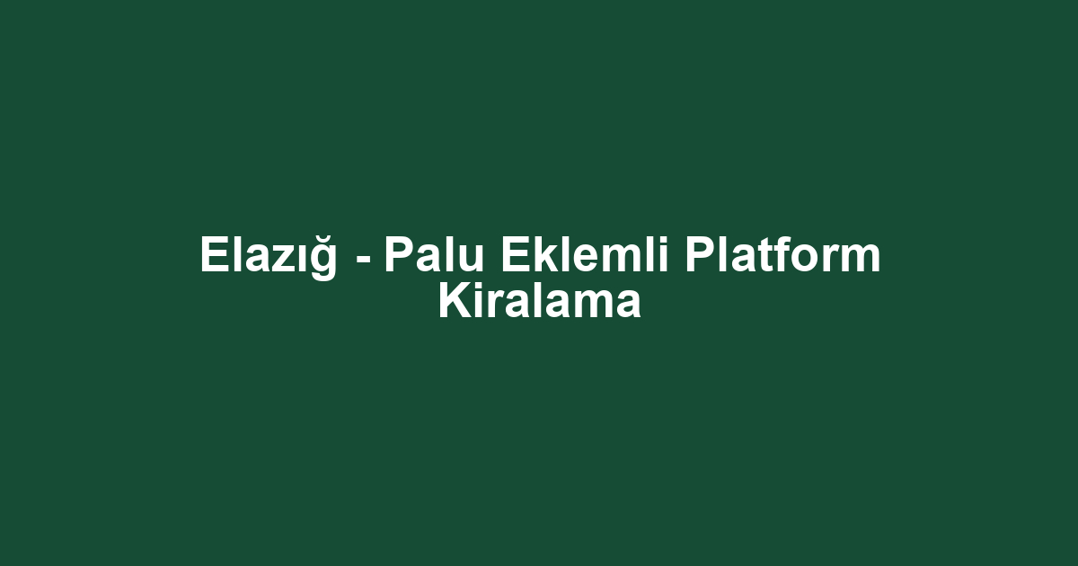 Elazığ - Palu Eklemli Platform Kiralama