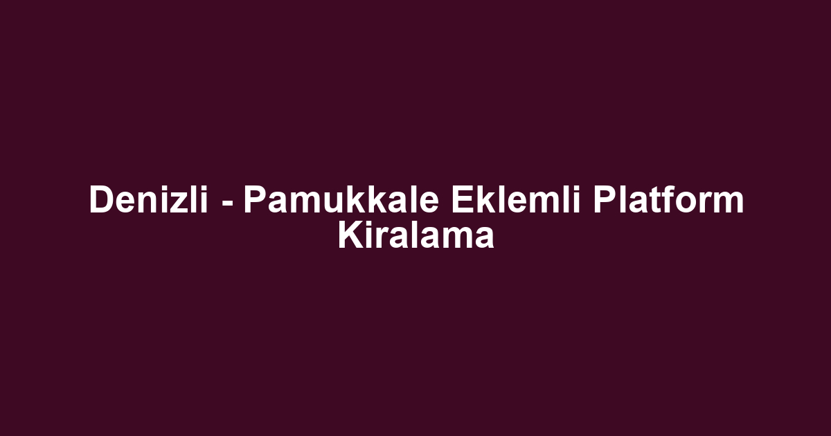 Denizli - Pamukkale Eklemli Platform Kiralama