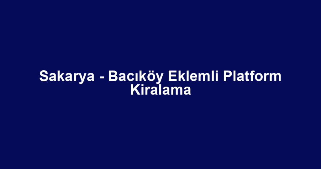 Sakarya - Bacıköy Eklemli Platform Kiralama