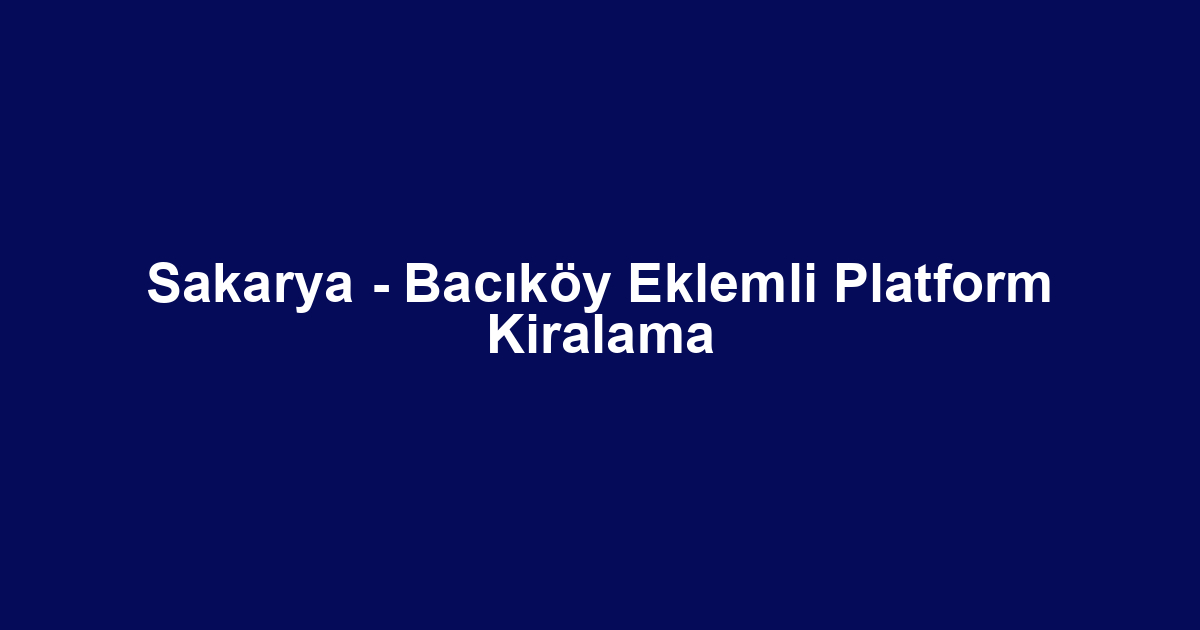 Sakarya - Bacıköy Eklemli Platform Kiralama