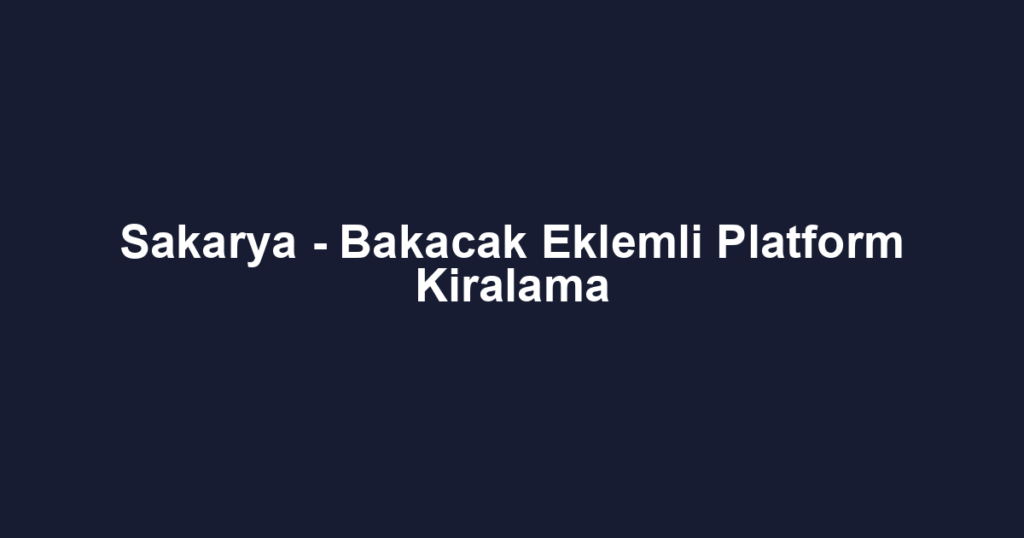 Sakarya - Bakacak Eklemli Platform Kiralama
