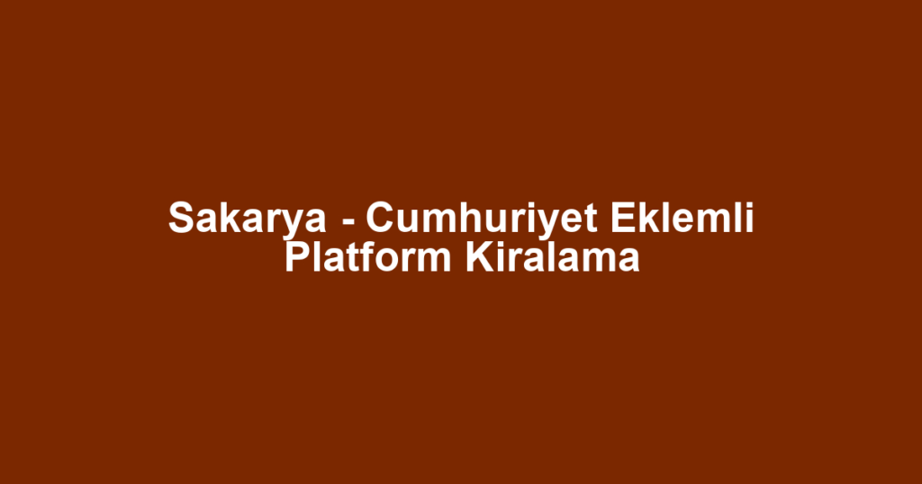 Sakarya - Cumhuriyet Eklemli Platform Kiralama