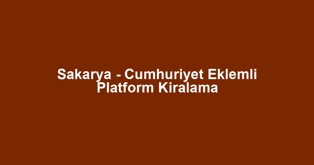 Sakarya - Cumhuriyet Eklemli Platform Kiralama