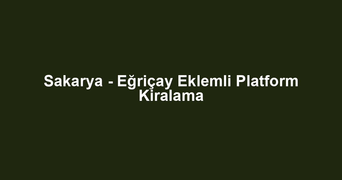 Sakarya - Eğriçay Eklemli Platform Kiralama