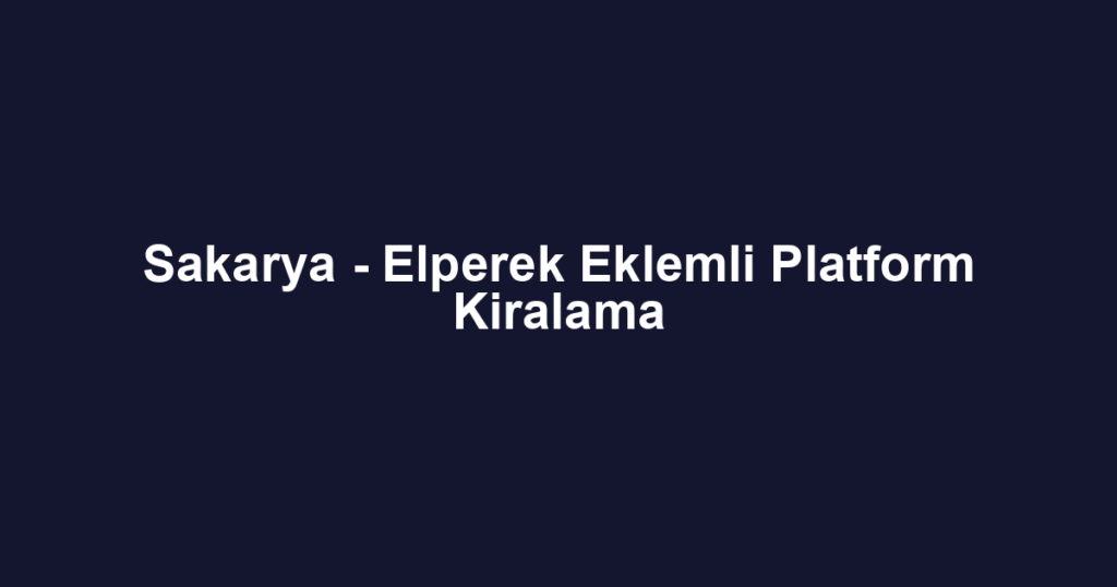 Sakarya - Elperek Eklemli Platform Kiralama