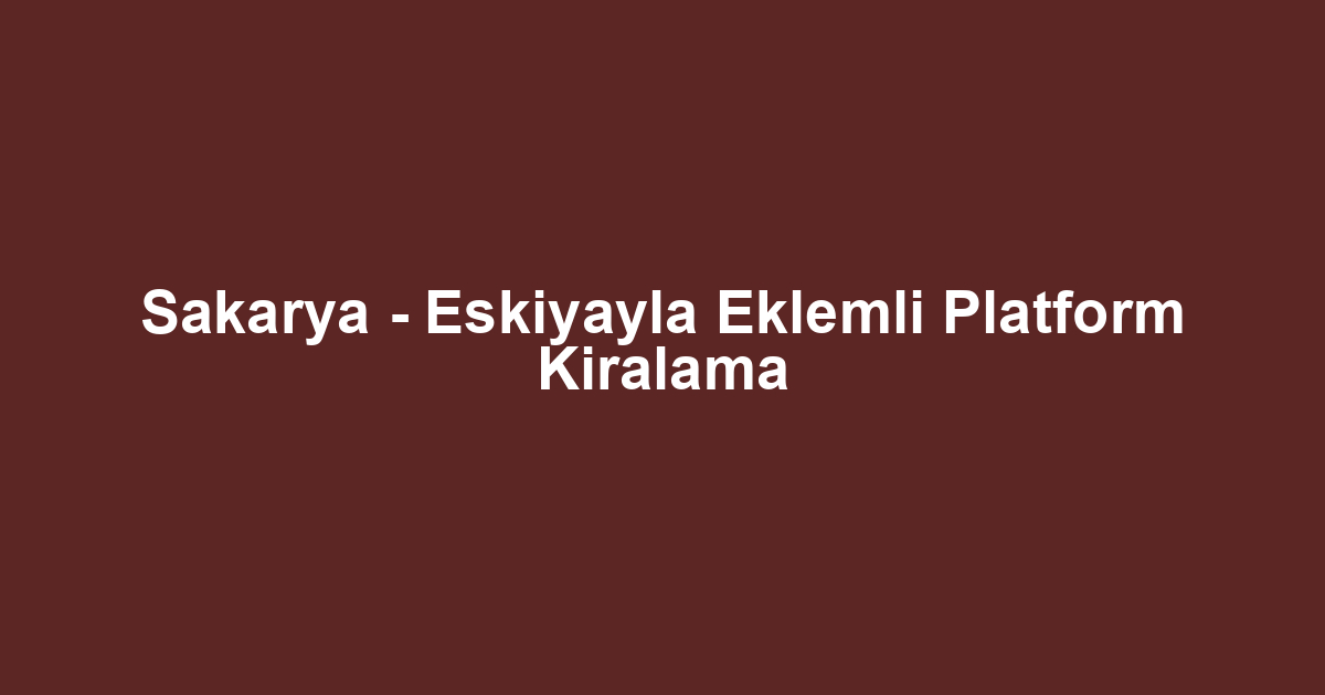 Sakarya - Eskiyayla Eklemli Platform Kiralama