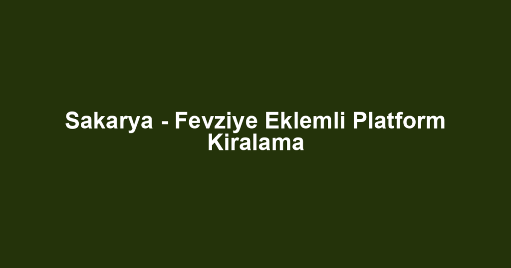Sakarya - Fevziye Eklemli Platform Kiralama