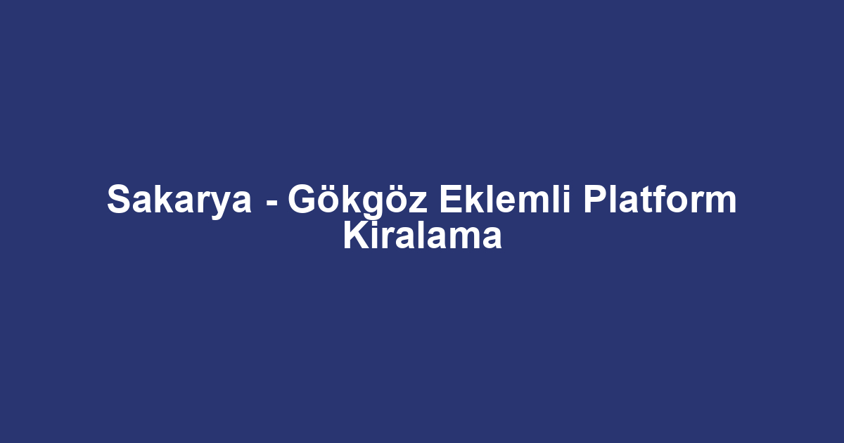 Sakarya - Gökgöz Eklemli Platform Kiralama