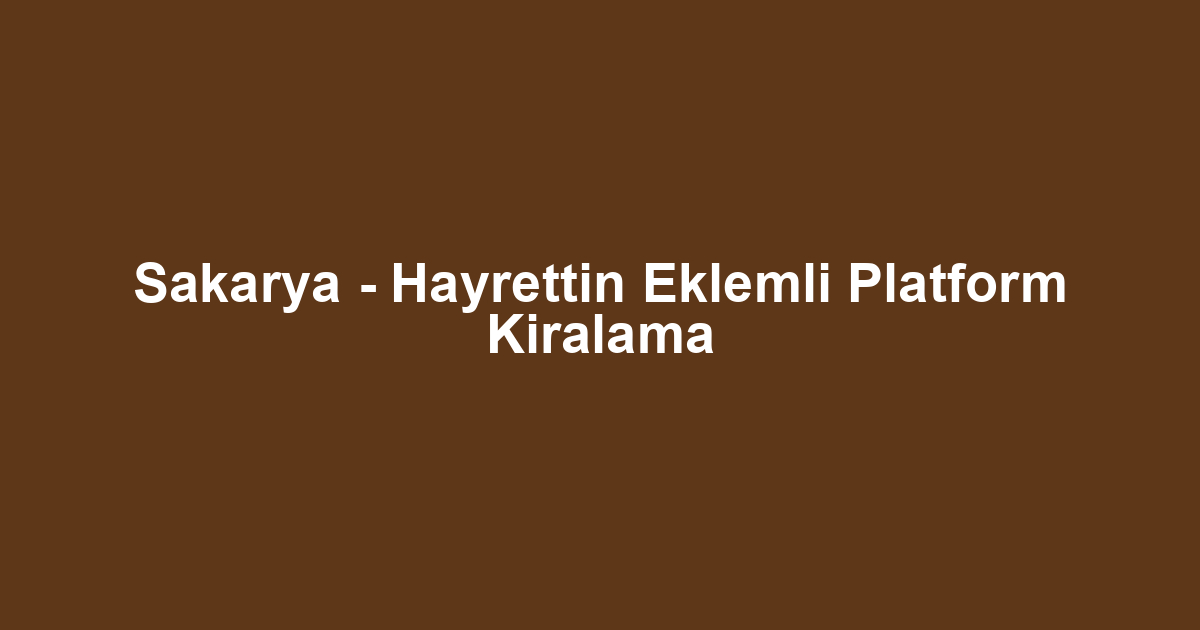 Sakarya - Hayrettin Eklemli Platform Kiralama