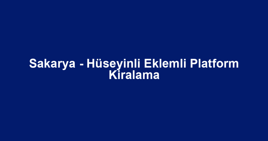 Sakarya - Hüseyinli Eklemli Platform Kiralama
