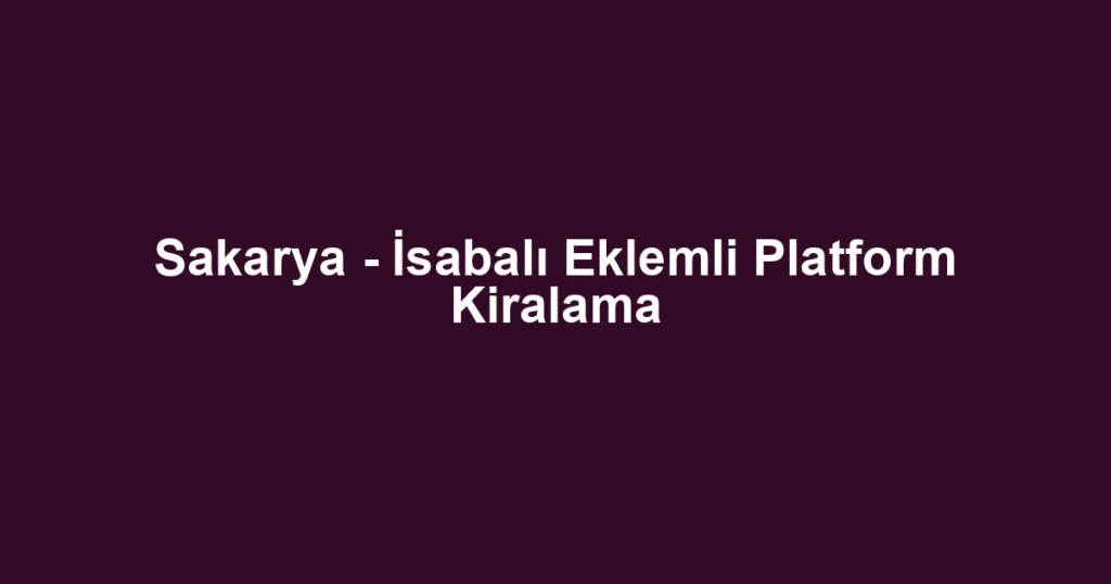 Sakarya - İsabalı Eklemli Platform Kiralama