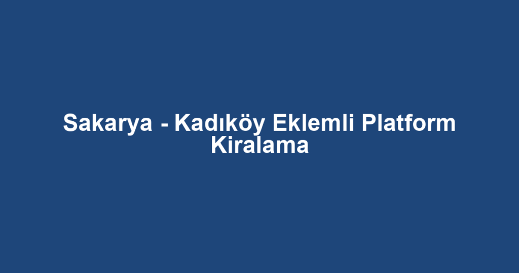 Sakarya - Kadıköy Eklemli Platform Kiralama