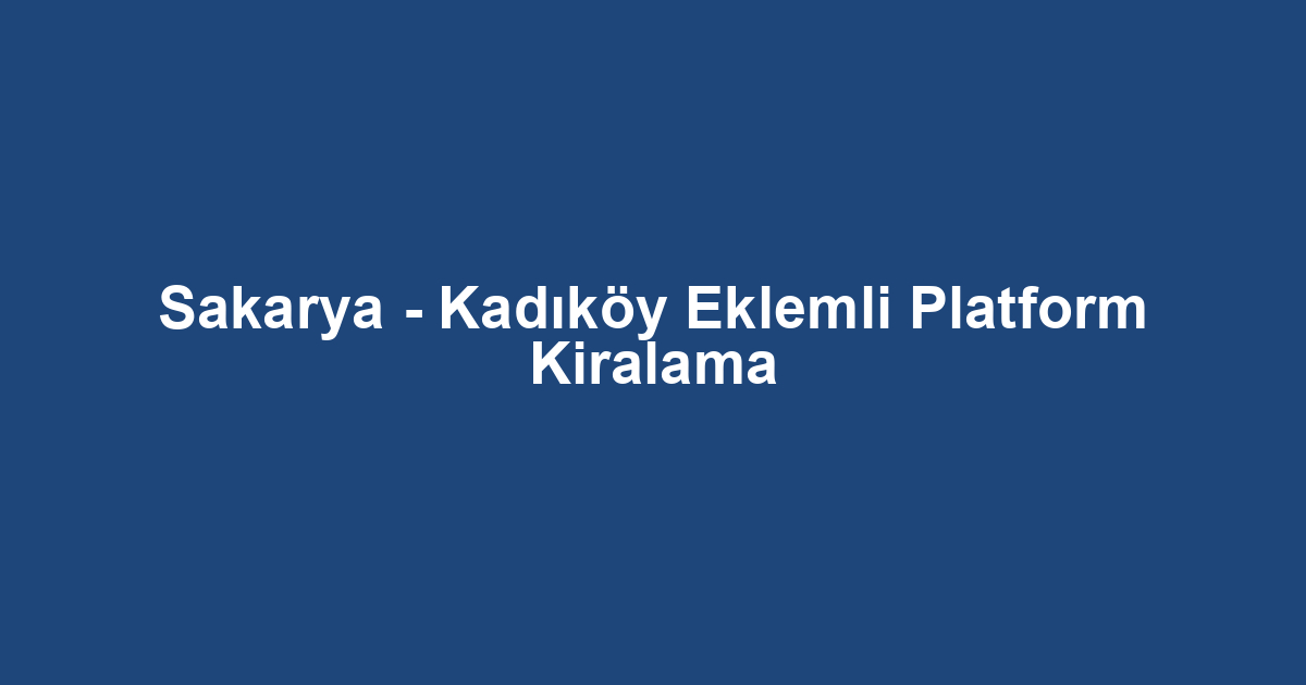 Sakarya - Kadıköy Eklemli Platform Kiralama