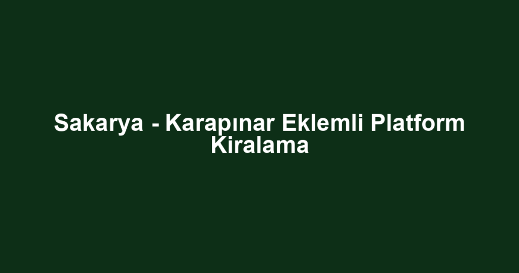 Sakarya - Karapınar Eklemli Platform Kiralama