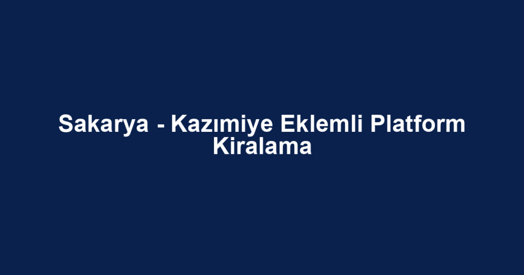 Sakarya - Kazımiye Eklemli Platform Kiralama