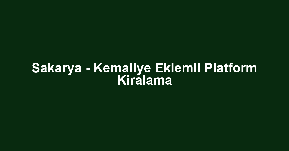 Sakarya - Kemaliye Eklemli Platform Kiralama
