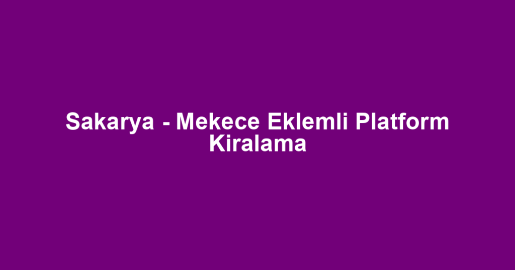 Sakarya - Mekece Eklemli Platform Kiralama