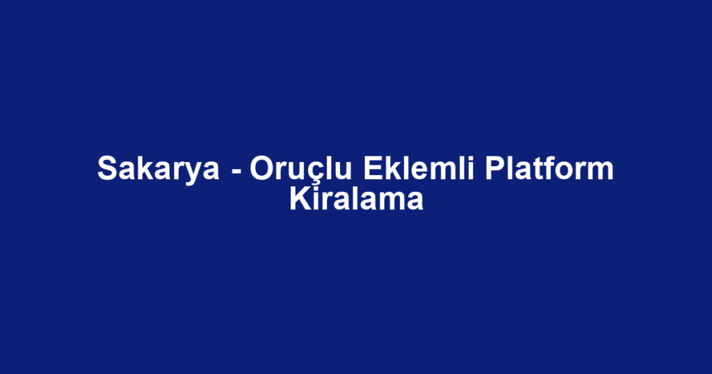 Sakarya - Oruçlu Eklemli Platform Kiralama