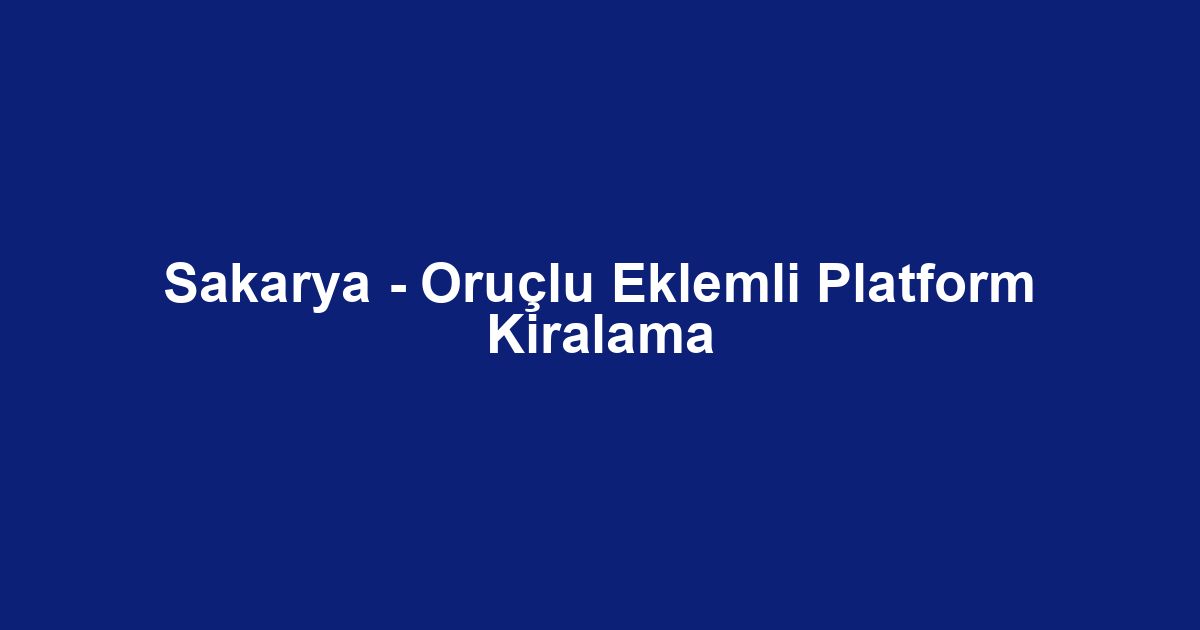 Sakarya - Oruçlu Eklemli Platform Kiralama