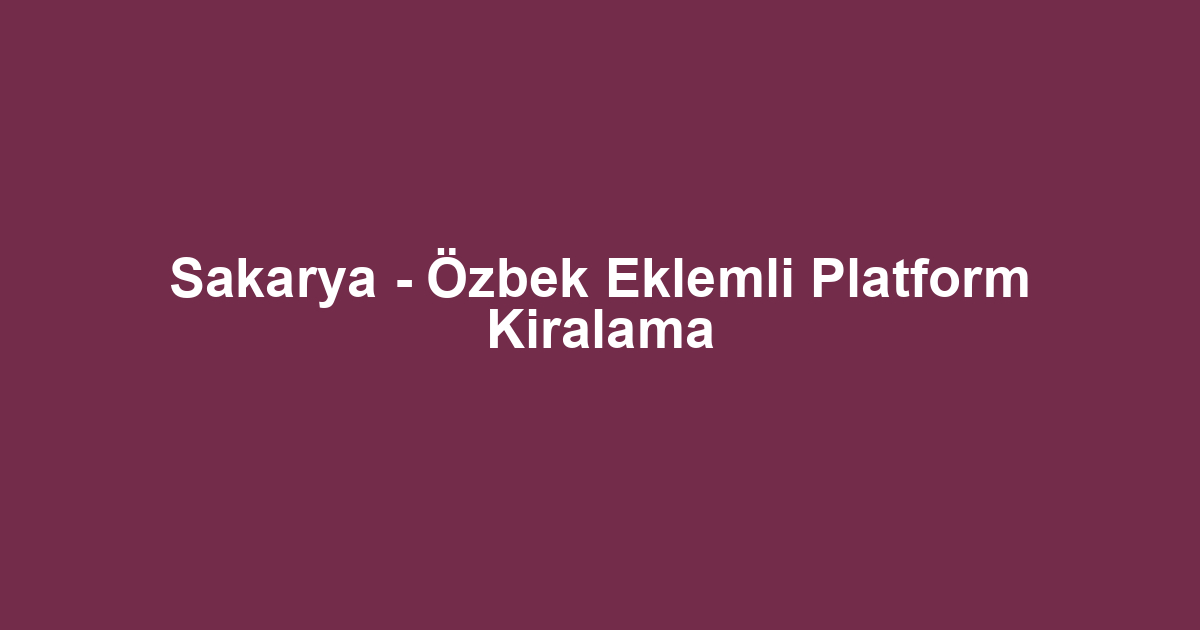 Sakarya - Özbek Eklemli Platform Kiralama
