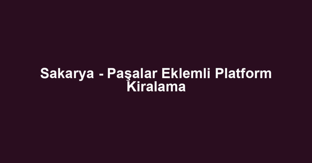 Sakarya - Paşalar Eklemli Platform Kiralama