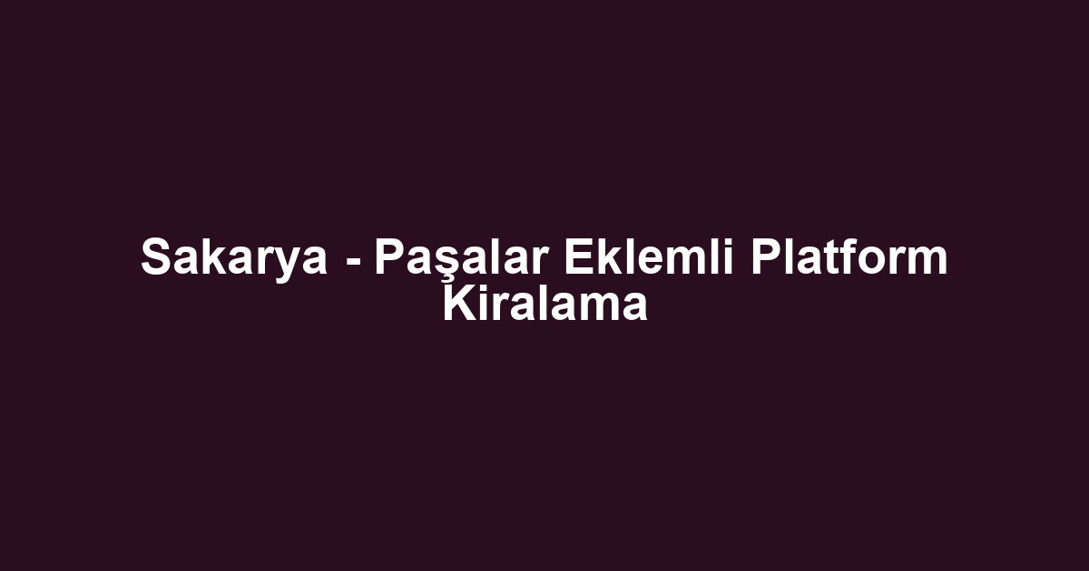 Sakarya - Paşalar Eklemli Platform Kiralama