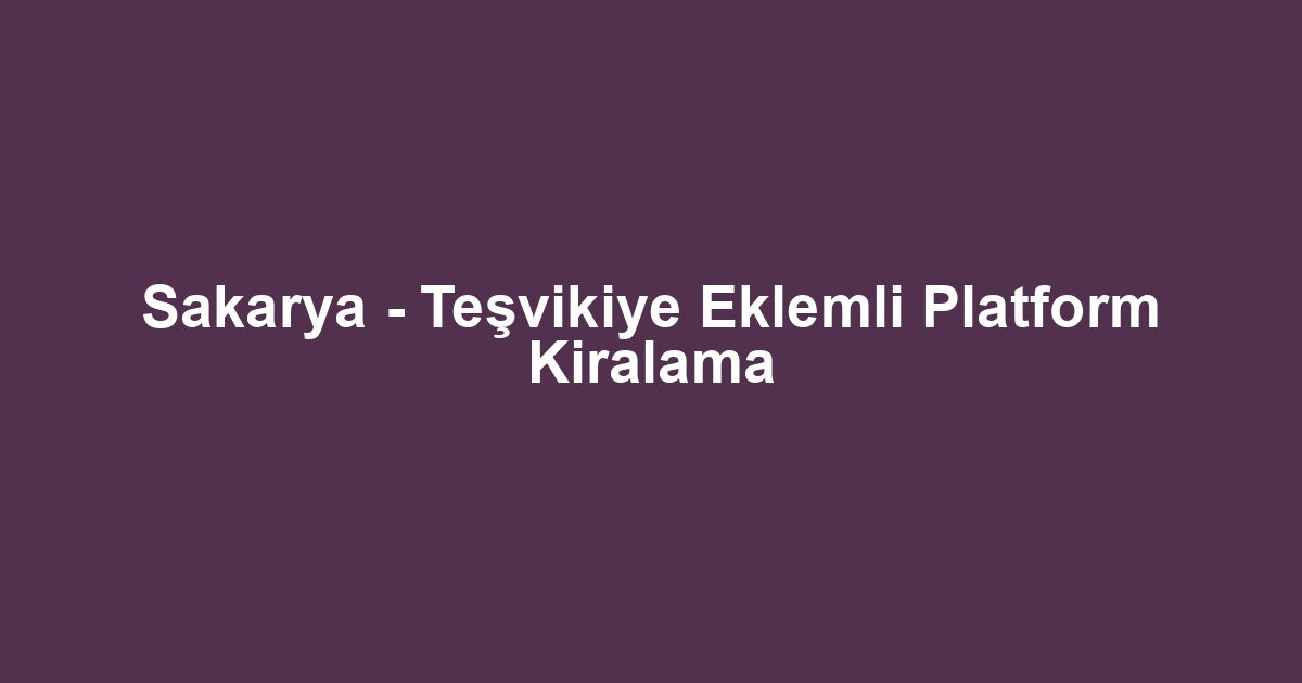 Sakarya - Teşvikiye Eklemli Platform Kiralama