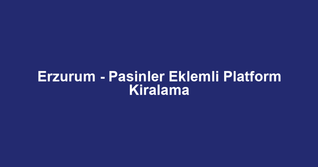 Erzurum - Pasinler Eklemli Platform Kiralama