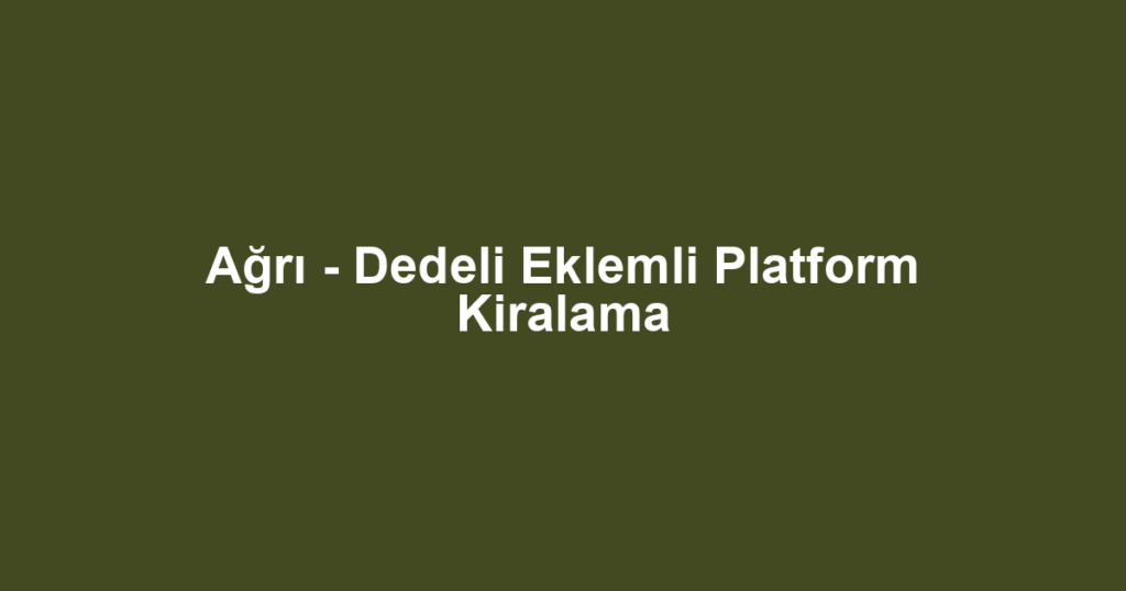 Ağrı - Dedeli Eklemli Platform Kiralama